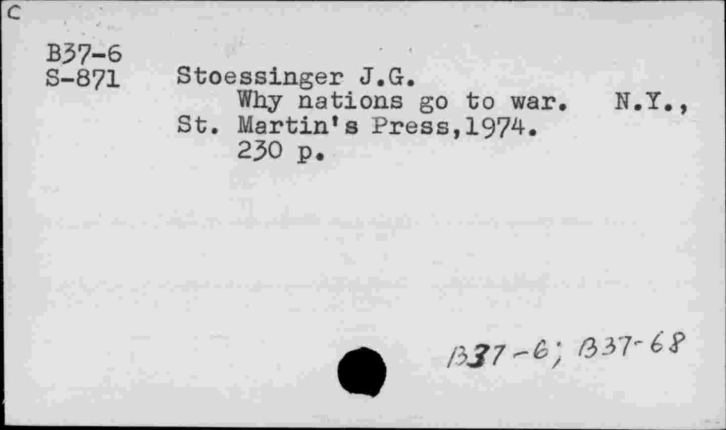 ﻿В37-6
S-871 Stoessinger J.G.
Why nations go to war. St. Martin*s Press,1974.
250 p.
N.Y
!Ь37-Ь'>
